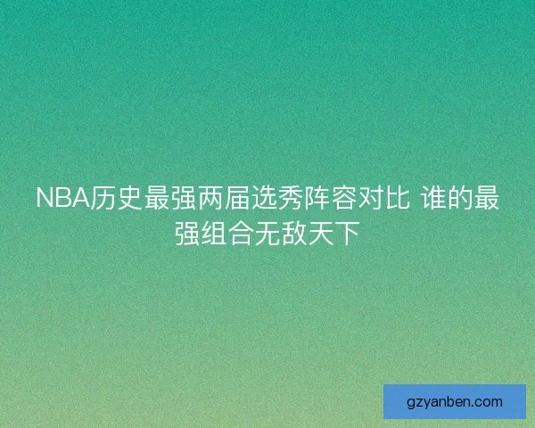 NBA历史最强两届选秀阵容对比 谁的最强组合无敌天下